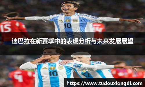 迪巴拉在新赛季中的表现分析与未来发展展望