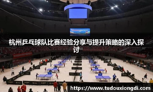杭州乒乓球队比赛经验分享与提升策略的深入探讨